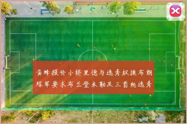 黄蜂报价小桥里德与选秀权换布朗绿军要求布兰登米勒及三首轮选秀权
