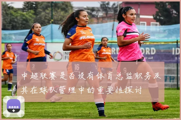 中超联赛是否设有体育总监职务及其在球队管理中的重要性探讨